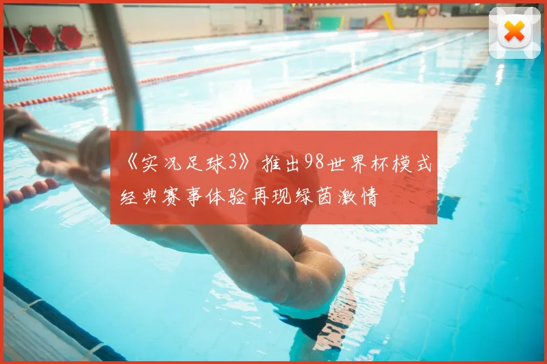 《实况足球3》推出98世界杯模式,经典赛事体验再现绿茵激情