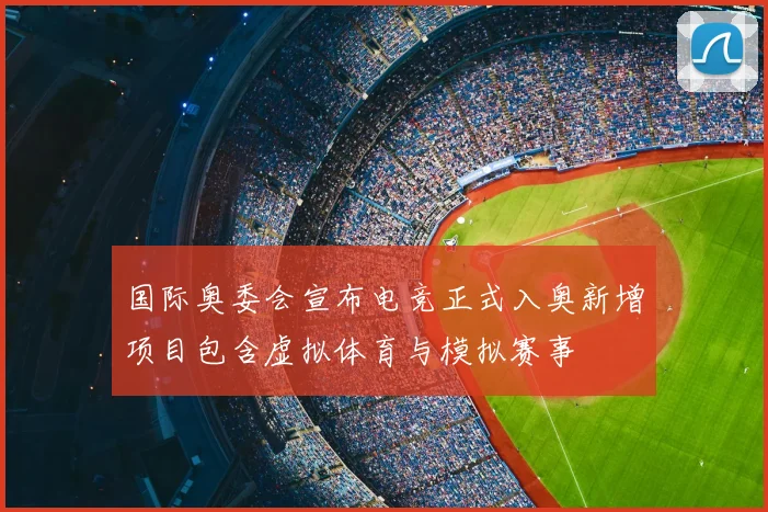 国际奥委会宣布电竞正式入奥新增项目包含虚拟体育与模拟赛事