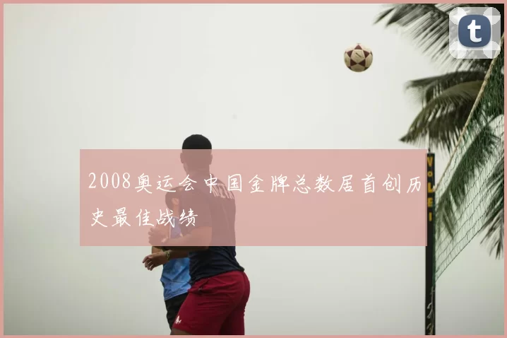 2008奥运会中国金牌总数居首创历史最佳战绩