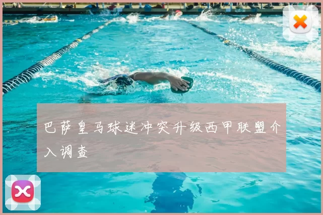 巴萨皇马球迷冲突升级西甲联盟介入调查