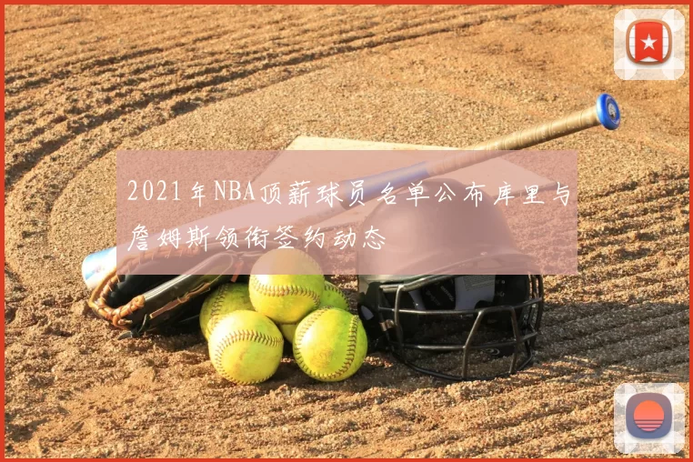 2021年NBA顶薪球员名单公布库里与詹姆斯领衔签约动态