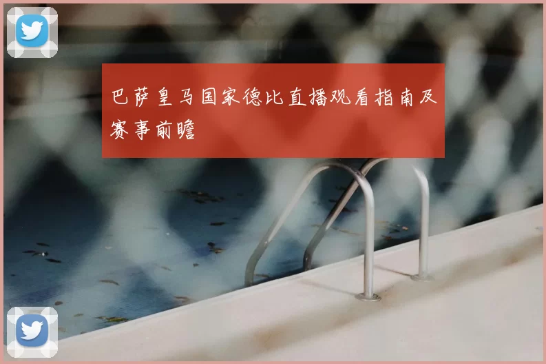 巴萨皇马国家德比直播观看指南及赛事前瞻