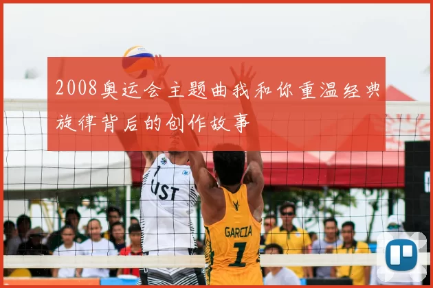 2008奥运会主题曲我和你重温经典旋律背后的创作故事