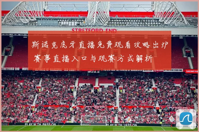 斯诺克虎牙直播免费观看攻略出炉 赛事直播入口与观赛方式解析