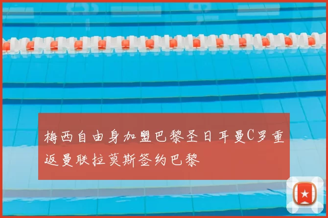 梅西自由身加盟巴黎圣日耳曼C罗重返曼联拉莫斯签约巴黎