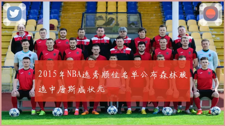 2015年NBA选秀顺位名单公布森林狼选中唐斯成状元