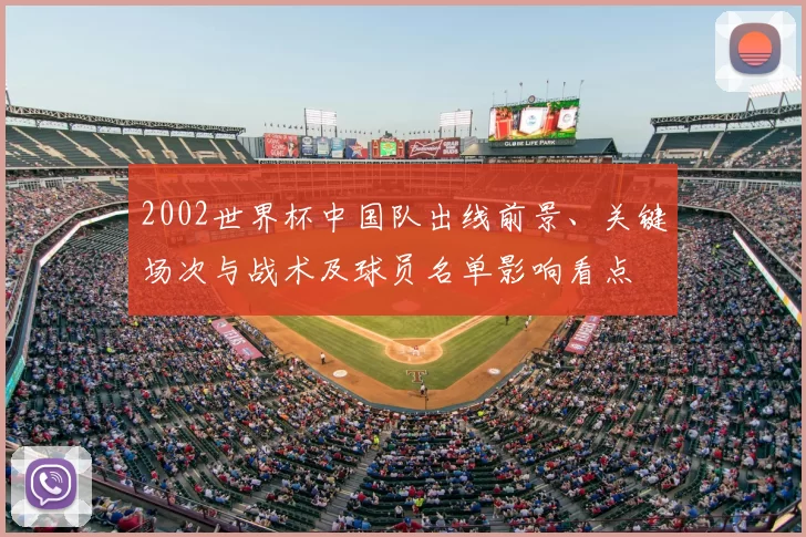 2002世界杯中国队出线前景、关键场次与战术及球员名单影响看点